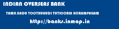 INDIAN OVERSEAS BANK  TAMIL NADU TOOTHUKUDI TUTICORIN KORAMPALLAM  banks information 